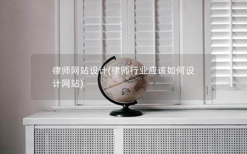 律師網(wǎng)站設(shè)計(律師行業(yè)應(yīng)該如何設(shè)計網(wǎng)站)